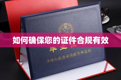 婺城如何确保您的证件合规有效
