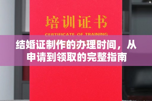 婺城结婚证制作的办理时间，从申请到领取的完整指南
