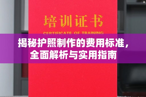 婺城揭秘护照制作的费用标准，全面解析与实用指南
