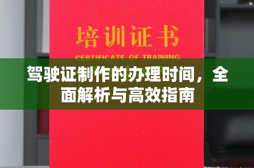 婺城驾驶证制作的办理时间，全面解析与高效指南