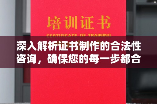 婺城深入解析证书制作的合法性咨询，确保您的每一步都合规