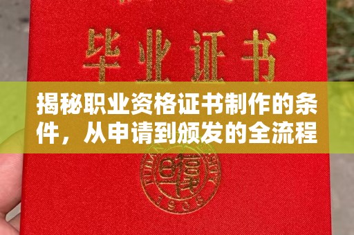 婺城揭秘职业资格证书制作的条件，从申请到颁发的全流程解析