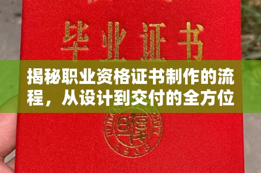 婺城揭秘职业资格证书制作的流程，从设计到交付的全方位解析