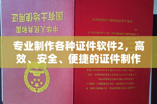 婺城专业制作各种证件软件2，高效、安全、便捷的证件制作解决方案