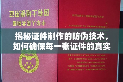 婺城揭秘证件制作的防伪技术，如何确保每一张证件的真实性