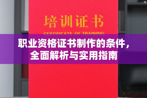 婺城职业资格证书制作的条件，全面解析与实用指南