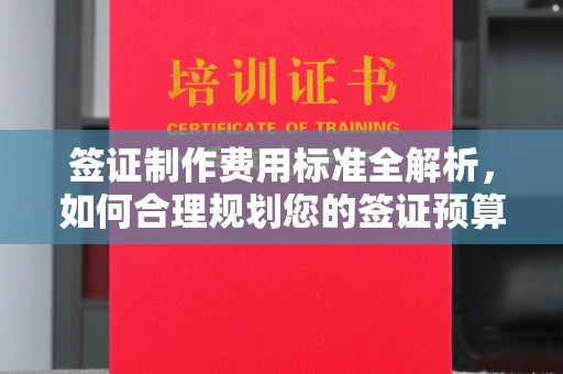 婺城签证制作费用标准全解析，如何合理规划您的签证预算？