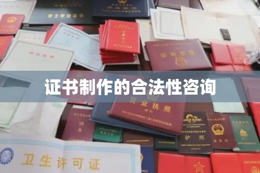 婺城证书制作的合法性咨询